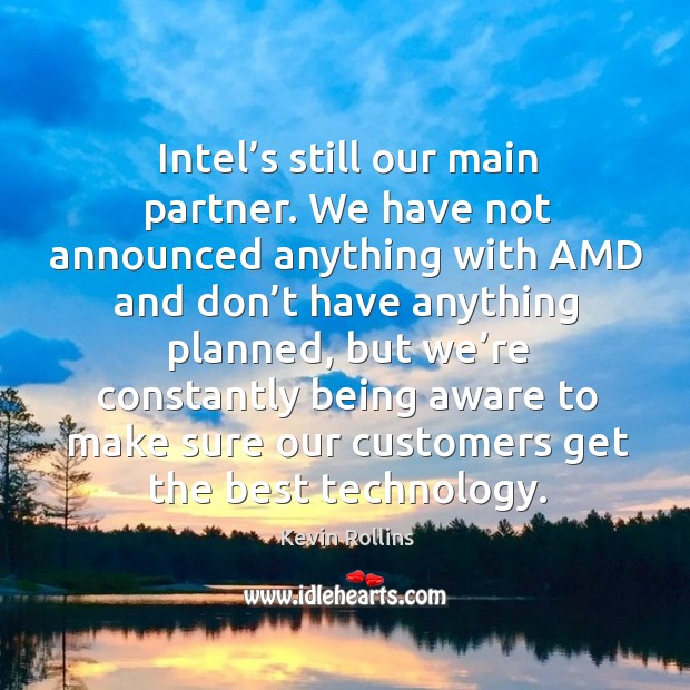 Intel’s still our main partner. We have not announced anything with amd and don’t have anything planned Kevin Rollins Picture Quote