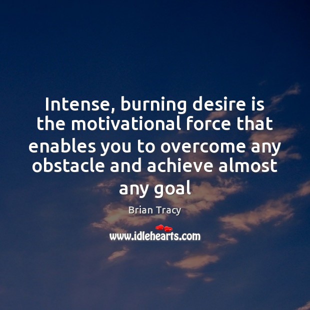 Intense, burning desire is the motivational force that enables you to overcome Brian Tracy Picture Quote