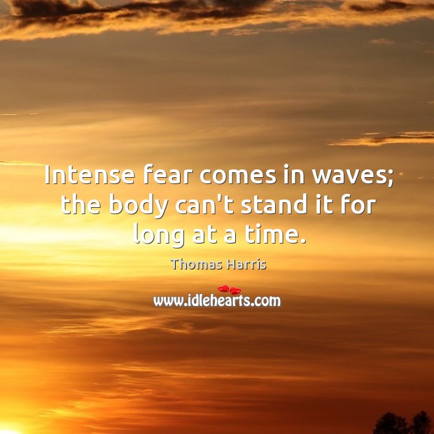 Intense fear comes in waves; the body can’t stand it for long at a time. Image