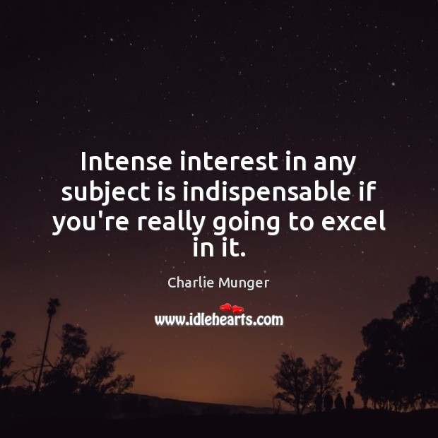 Intense interest in any subject is indispensable if you’re really going to excel in it. Charlie Munger Picture Quote