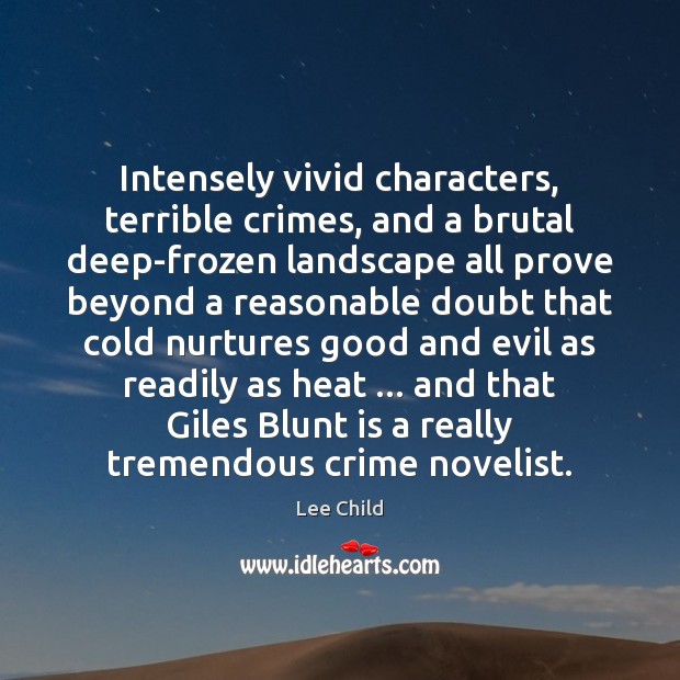 Intensely vivid characters, terrible crimes, and a brutal deep-frozen landscape all prove Lee Child Picture Quote