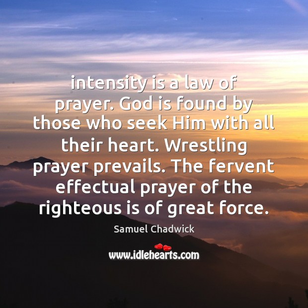 Intensity is a law of prayer. God is found by those who Samuel Chadwick Picture Quote