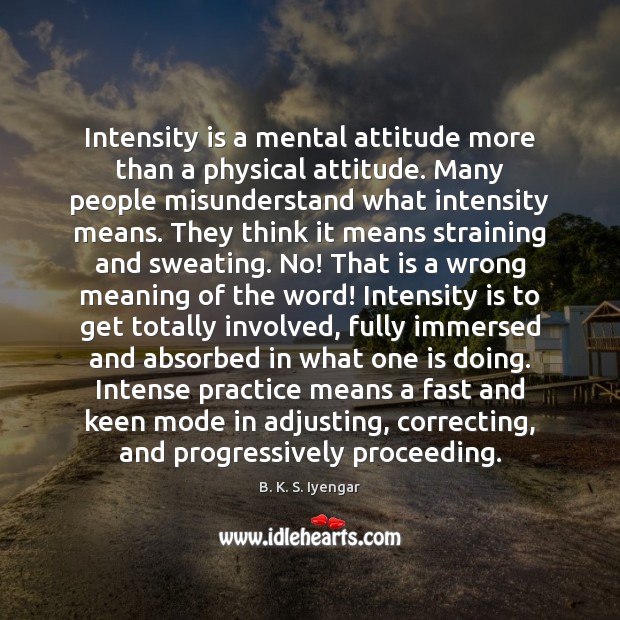 Intensity is a mental attitude more than a physical attitude. Many people Image