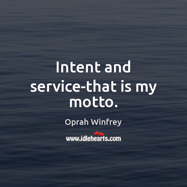 Intent and service-that is my motto. Oprah Winfrey Picture Quote
