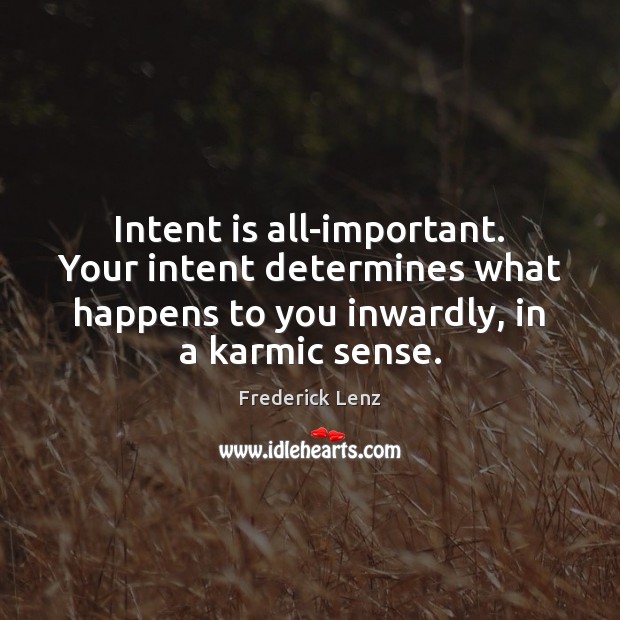Intent is all-important. Your intent determines what happens to you inwardly, in Intent Quotes Image