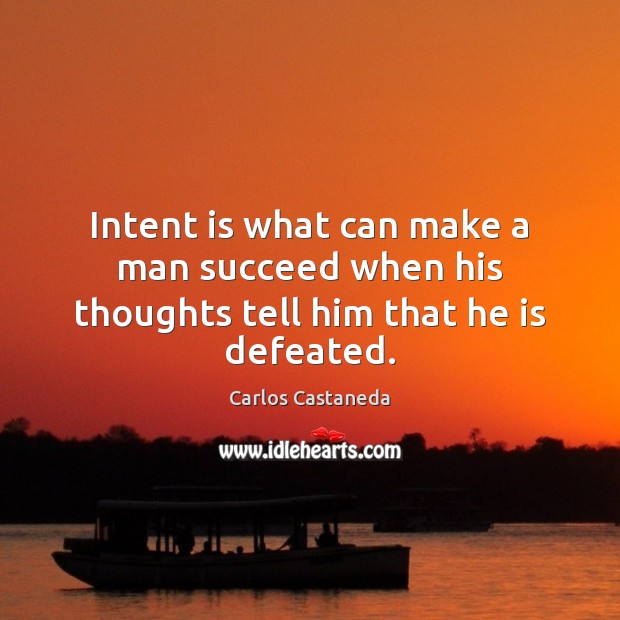 Intent is what can make a man succeed when his thoughts tell him that he is defeated. Intent Quotes Image