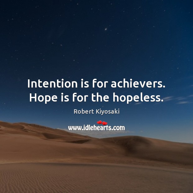 Intention is for achievers. Hope is for the hopeless. Image