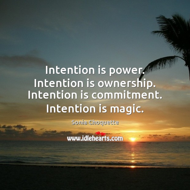 Intention is power. Intention is ownership. Intention is commitment. Intention is magic. Sonia Choquette Picture Quote