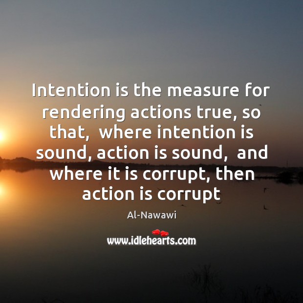 Intention is the measure for rendering actions true, so that,  where intention Image