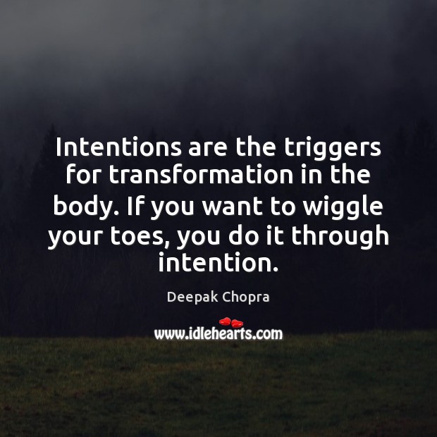 Intentions are the triggers for transformation in the body. If you want Deepak Chopra Picture Quote