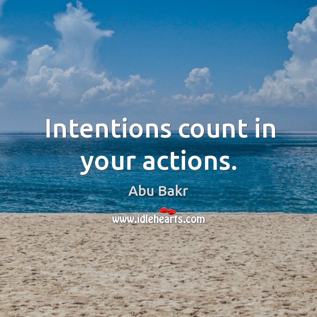 Intentions count in your actions. Image