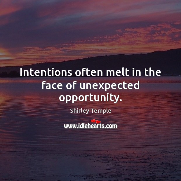 Intentions often melt in the face of unexpected opportunity. Opportunity Quotes Image