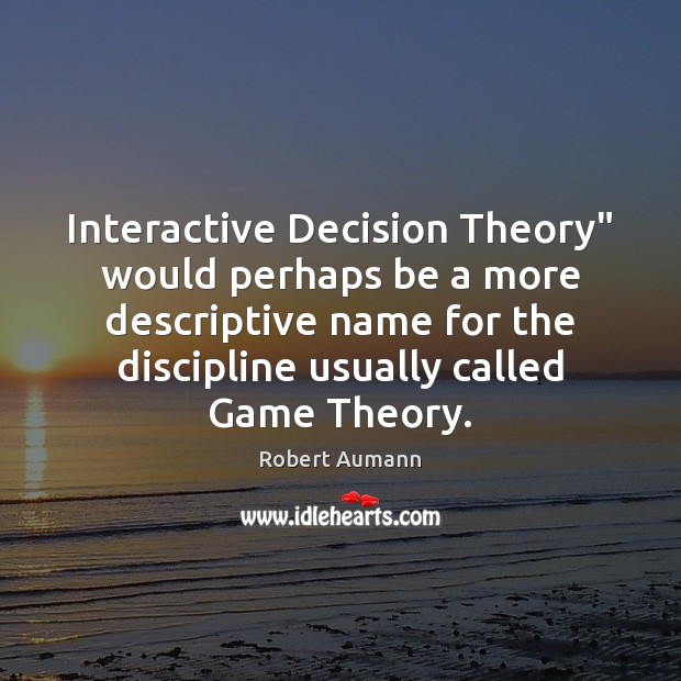 Interactive Decision Theory” would perhaps be a more descriptive name for the Robert Aumann Picture Quote