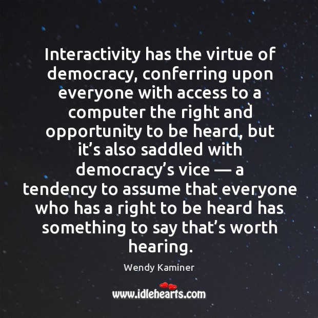 Interactivity has the virtue of democracy, conferring upon everyone with access to a Opportunity Quotes Image