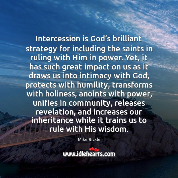 Intercession is God’s brilliant strategy for including the saints in ruling Mike Bickle Picture Quote