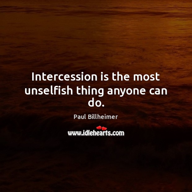 Intercession is the most unselfish thing anyone can do. Image