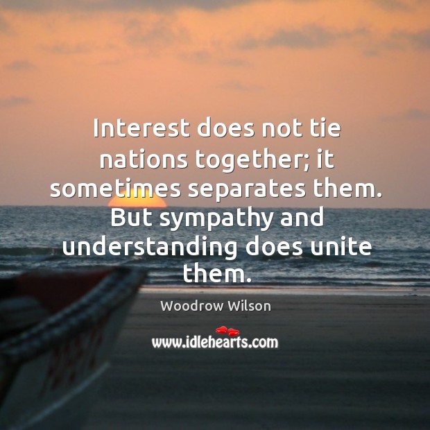 Interest does not tie nations together; it sometimes separates them. Image
