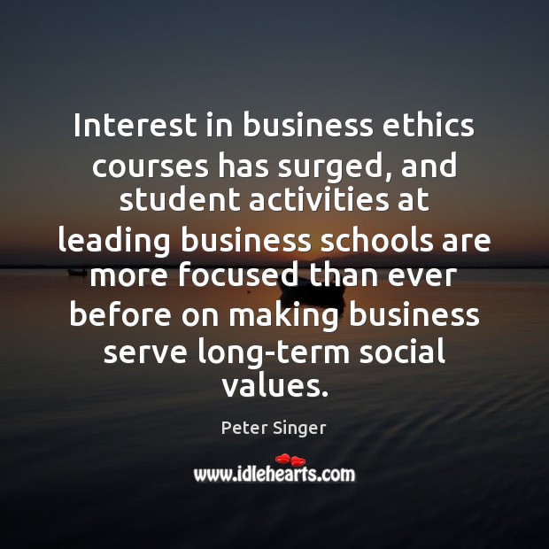 Interest in business ethics courses has surged, and student activities at leading Peter Singer Picture Quote