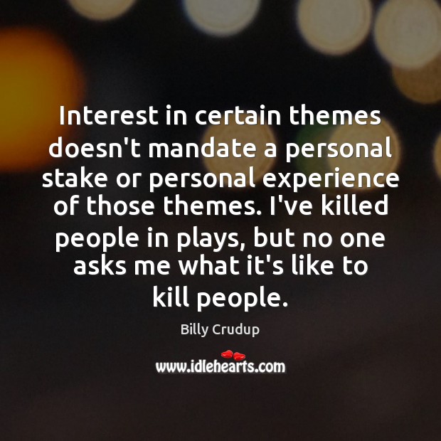 Interest in certain themes doesn’t mandate a personal stake or personal experience Billy Crudup Picture Quote