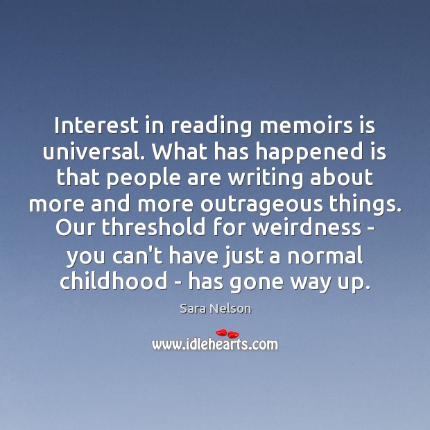 Interest in reading memoirs is universal. What has happened is that people Sara Nelson Picture Quote