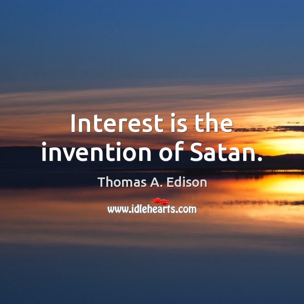 Interest is the invention of Satan. Image