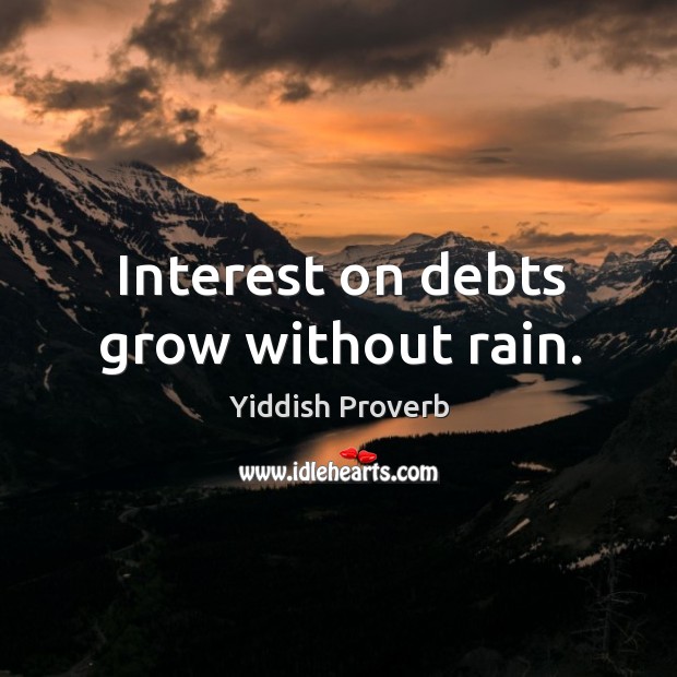 Interest on debts grow without rain. Yiddish Proverbs Image