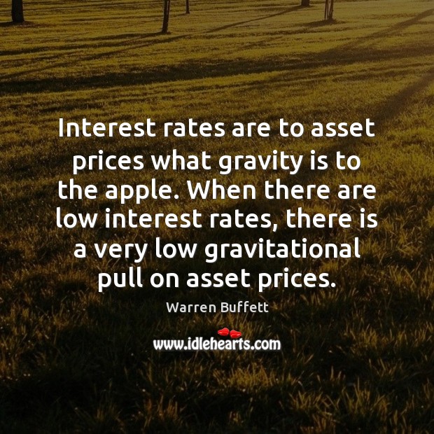 Interest rates are to asset prices what gravity is to the apple. Warren Buffett Picture Quote