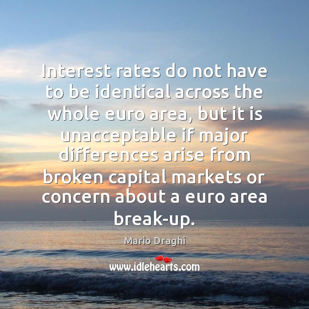 Interest rates do not have to be identical across the whole euro Mario Draghi Picture Quote