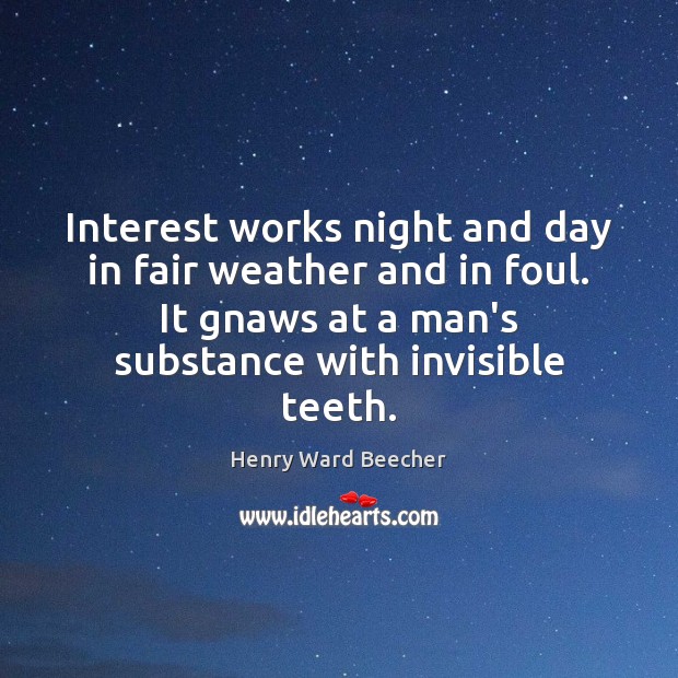Interest works night and day in fair weather and in foul. It Henry Ward Beecher Picture Quote
