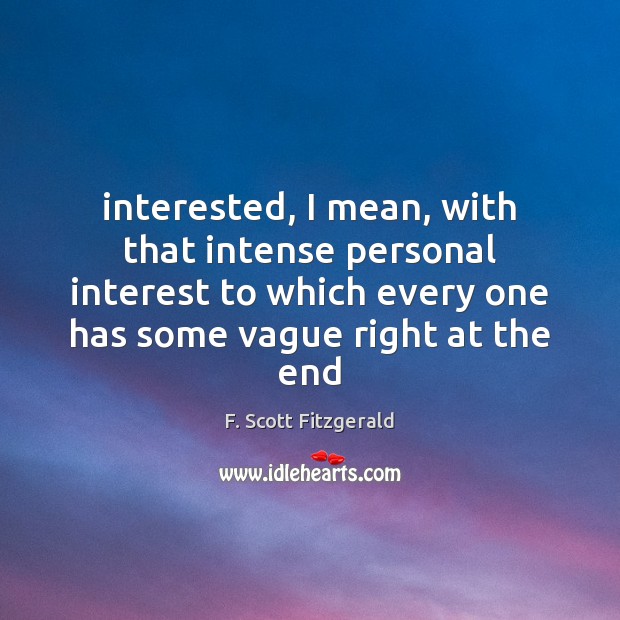 Interested, I mean, with that intense personal interest to which every one F. Scott Fitzgerald Picture Quote
