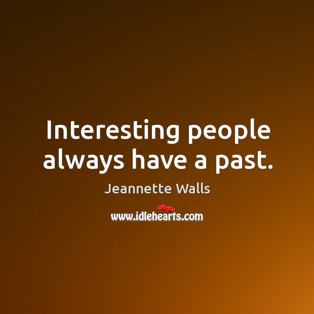Interesting people always have a past. Jeannette Walls Picture Quote