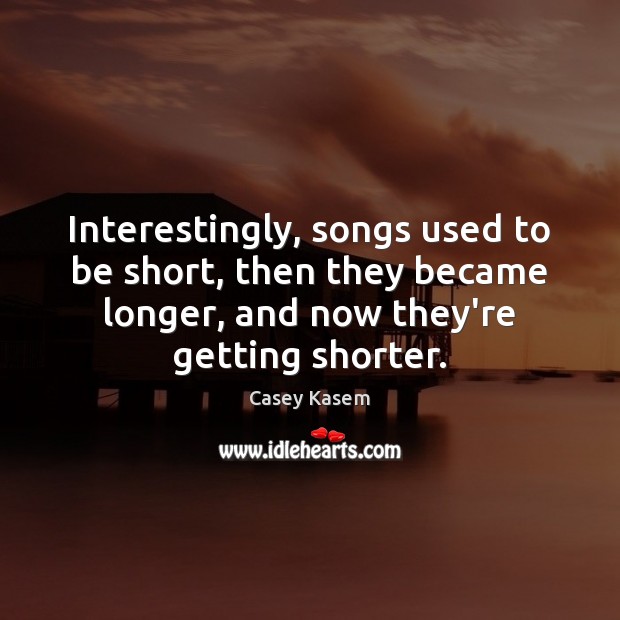 Interestingly, songs used to be short, then they became longer, and now Image