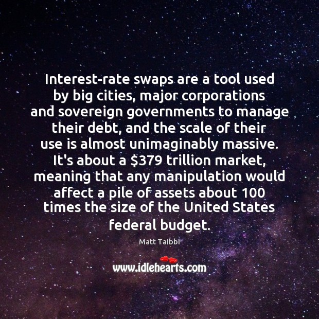 Interest-rate swaps are a tool used by big cities, major corporations and Matt Taibbi Picture Quote