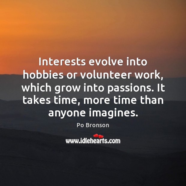 Interests evolve into hobbies or volunteer work, which grow into passions. It Po Bronson Picture Quote
