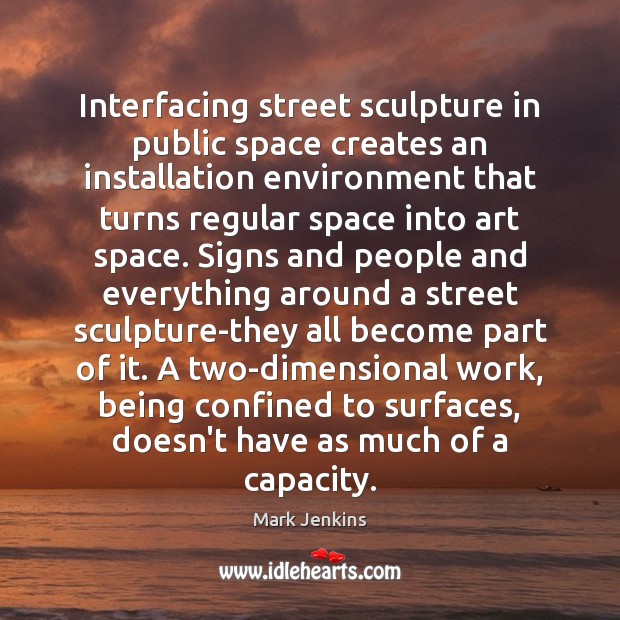 Interfacing street sculpture in public space creates an installation environment that turns Mark Jenkins Picture Quote