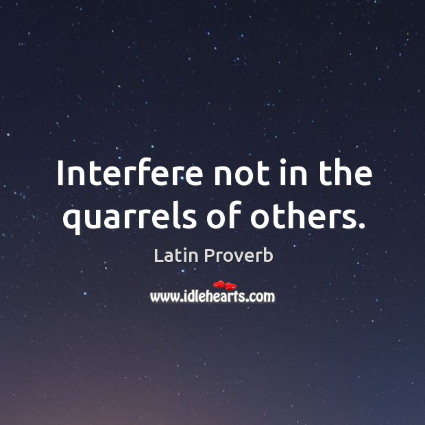 Interfere not in the quarrels of others. Image