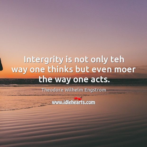 Intergrity is not only teh way one thinks but even moer the way one acts. Image
