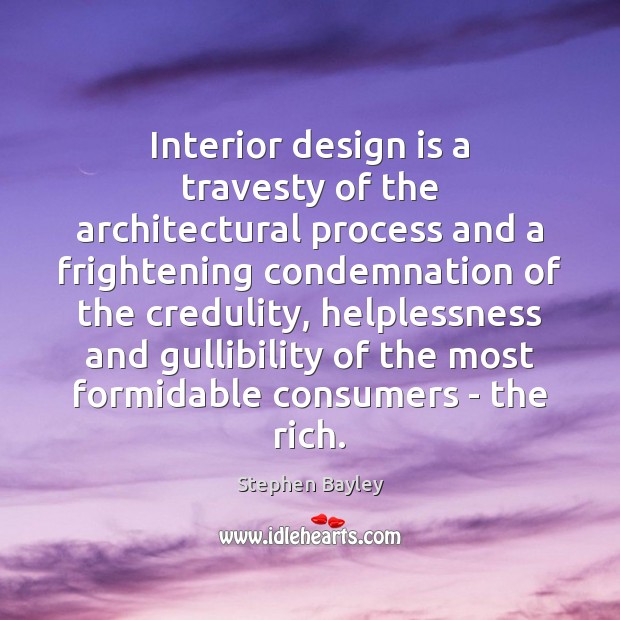 Interior design is a travesty of the architectural process and a frightening 
