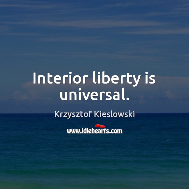 Interior liberty is universal. Krzysztof Kieslowski Picture Quote