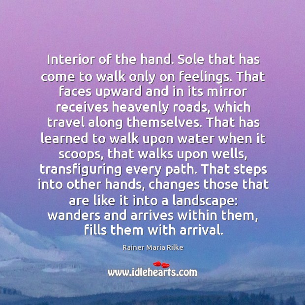 Interior of the hand. Sole that has come to walk only on Rainer Maria Rilke Picture Quote
