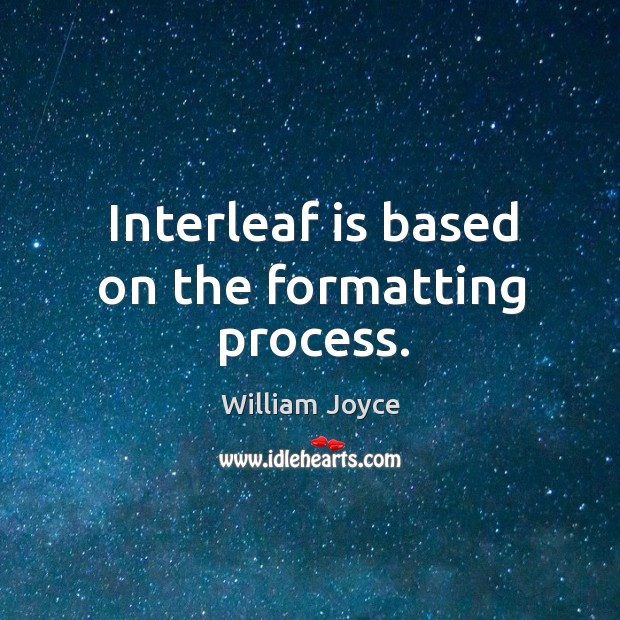 Interleaf is based on the formatting process. William Joyce Picture Quote