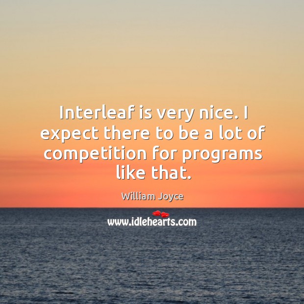 Interleaf is very nice. I expect there to be a lot of competition for programs like that. William Joyce Picture Quote