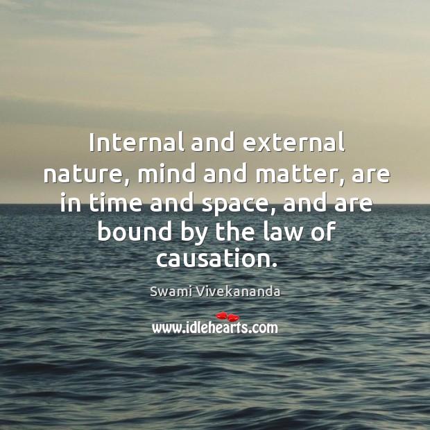 Internal and external nature, mind and matter, are in time and space, Swami Vivekananda Picture Quote