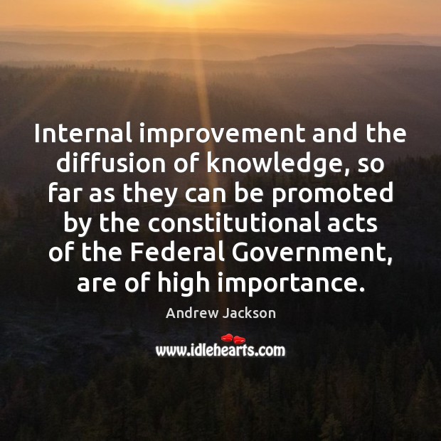 Internal improvement and the diffusion of knowledge, so far as they can Andrew Jackson Picture Quote