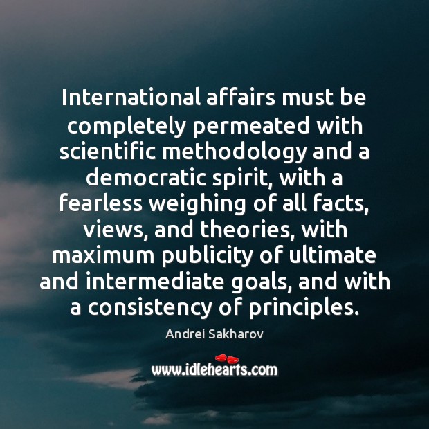 International affairs must be completely permeated with scientific methodology and a democratic Andrei Sakharov Picture Quote