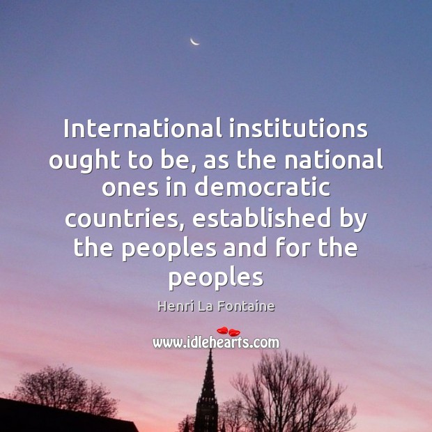 International institutions ought to be, as the national ones in democratic countries, Image