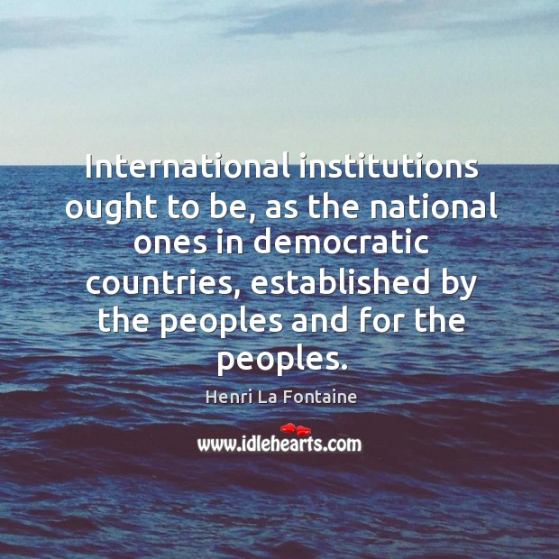 International institutions ought to be, as the national ones in democratic countries Image