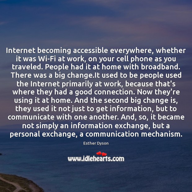 Internet becoming accessible everywhere, whether it was Wi-Fi at work, on your Esther Dyson Picture Quote