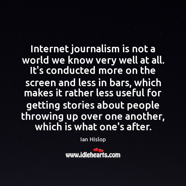 Internet journalism is not a world we know very well at all. Ian Hislop Picture Quote
