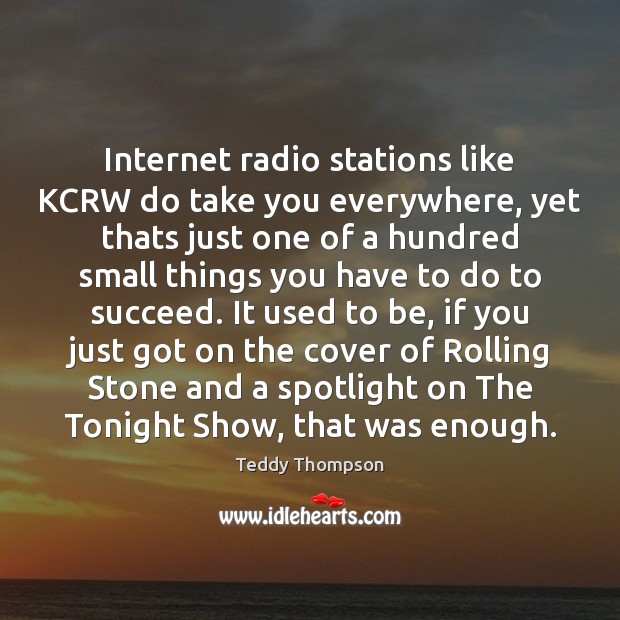 Internet radio stations like KCRW do take you everywhere, yet thats just Teddy Thompson Picture Quote